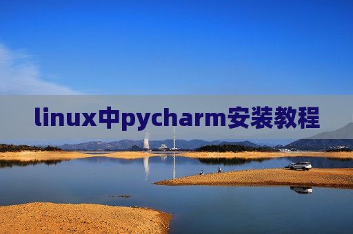 linux中pycharm安装教程 linux中pycharm安装教程